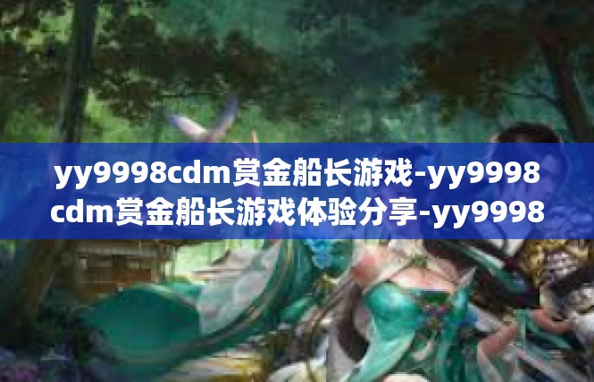 yy9998cdm赏金船长游戏-yy9998cdm赏金船长游戏体验分享-yy9998cdm赏金船长游戏