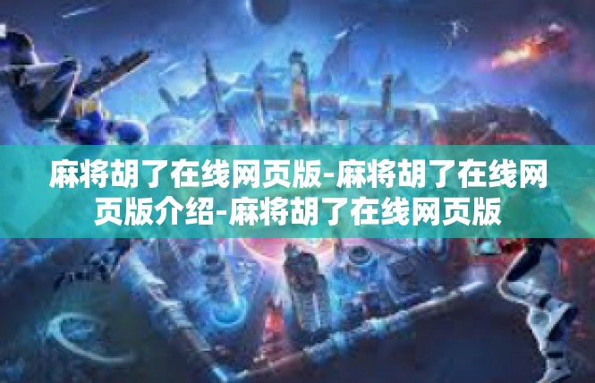 麻将胡了在线网页版-麻将胡了在线网页版介绍-麻将胡了在线网页版