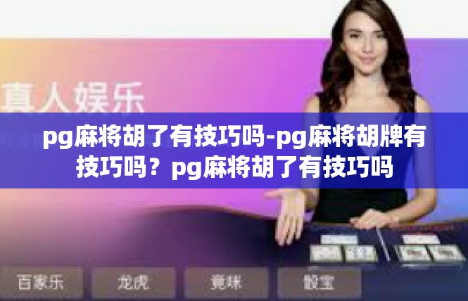 pg麻将胡了有技巧吗-pg麻将胡牌有技巧吗？pg麻将胡了有技巧吗