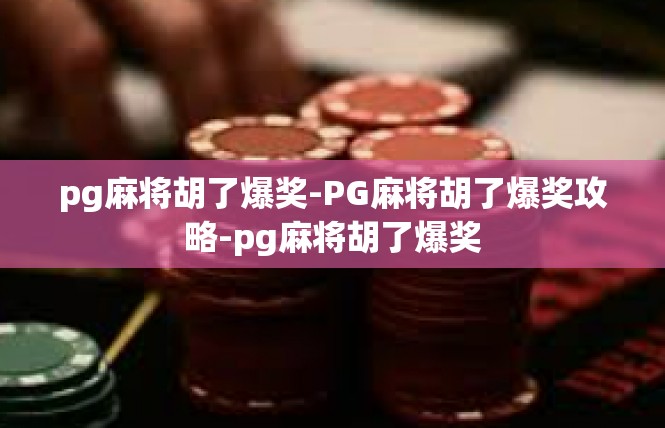 pg麻将胡了爆奖-PG麻将胡了爆奖攻略-pg麻将胡了爆奖