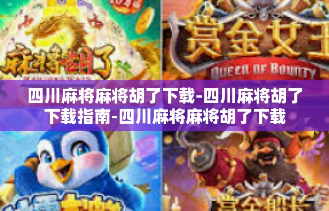 四川麻将麻将胡了下载-四川麻将胡了下载指南-四川麻将麻将胡了下载