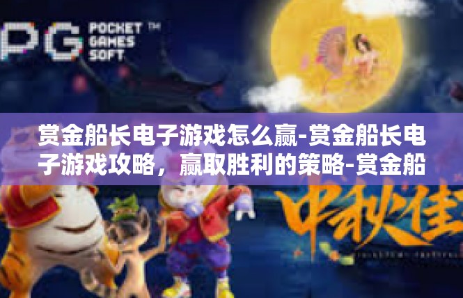 赏金船长电子游戏怎么赢-赏金船长电子游戏攻略，赢取胜利的策略-赏金船长电子游戏怎么赢
