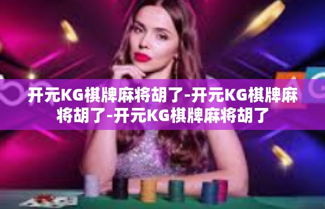 开元KG棋牌麻将胡了-开元KG棋牌麻将胡了-开元KG棋牌麻将胡了