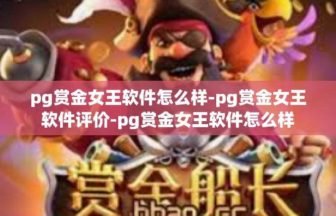 pg赏金女王软件怎么样-pg赏金女王软件评价-pg赏金女王软件怎么样