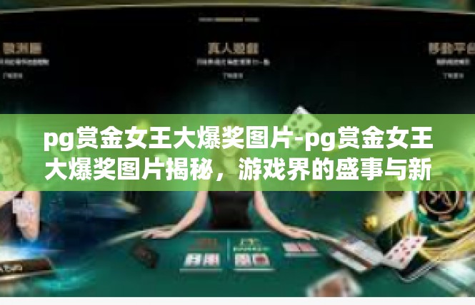 pg赏金女王大爆奖图片-pg赏金女王大爆奖图片揭秘，游戏界的盛事与新福利-pg赏金女王大爆奖图片
