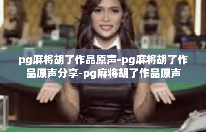 pg麻将胡了作品原声-pg麻将胡了作品原声分享-pg麻将胡了作品原声