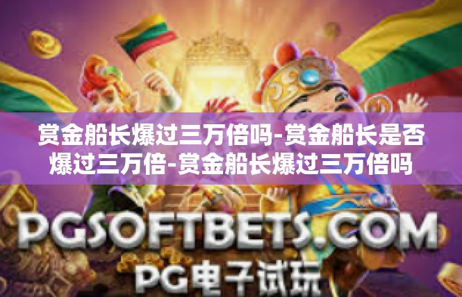 赏金船长爆过三万倍吗-赏金船长是否爆过三万倍-赏金船长爆过三万倍吗