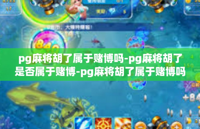 pg麻将胡了属于赌博吗-pg麻将胡了是否属于赌博-pg麻将胡了属于赌博吗