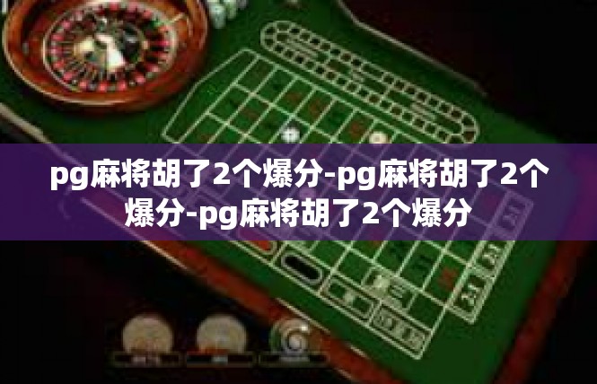 pg麻将胡了2个爆分-pg麻将胡了2个爆分-pg麻将胡了2个爆分