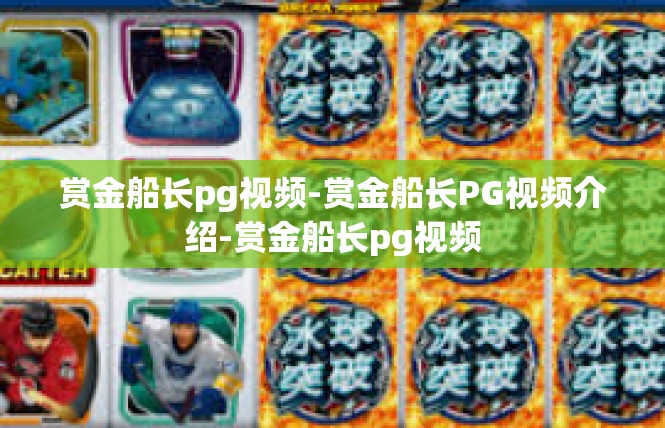 赏金船长pg视频-赏金船长PG视频介绍-赏金船长pg视频