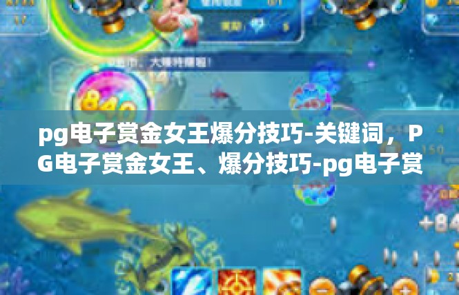 pg电子赏金女王爆分技巧-关键词，PG电子赏金女王、爆分技巧-pg电子赏金女王爆分技巧