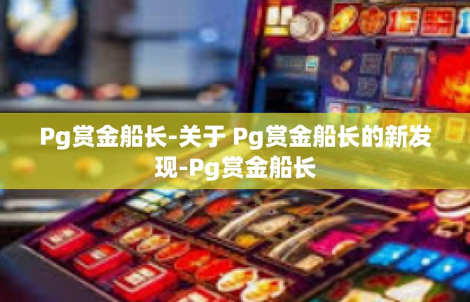 Pg赏金船长-关于 Pg赏金船长的新发现-Pg赏金船长