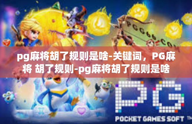 pg麻将胡了规则是啥-关键词，PG麻将 胡了规则-pg麻将胡了规则是啥