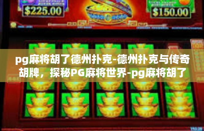 pg麻将胡了德州扑克-德州扑克与传奇胡牌，探秘PG麻将世界-pg麻将胡了德州扑克
