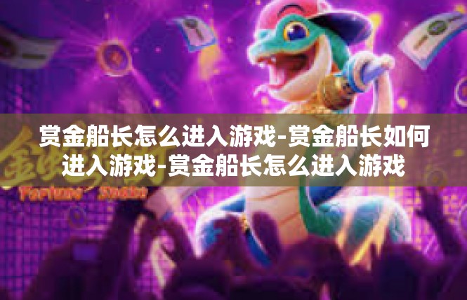 赏金船长怎么进入游戏-赏金船长如何进入游戏-赏金船长怎么进入游戏