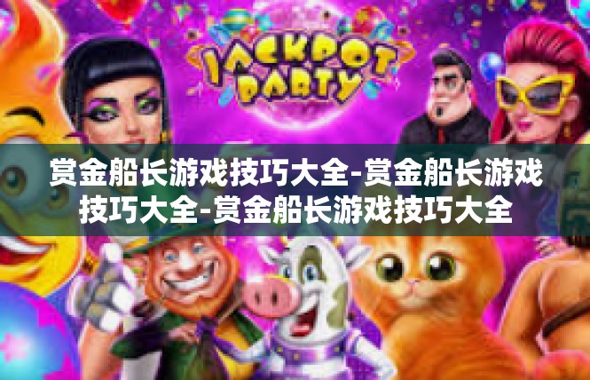 赏金船长游戏技巧大全-赏金船长游戏技巧大全-赏金船长游戏技巧大全