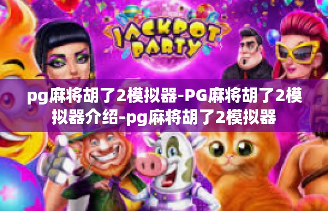 pg麻将胡了2模拟器-PG麻将胡了2模拟器介绍-pg麻将胡了2模拟器