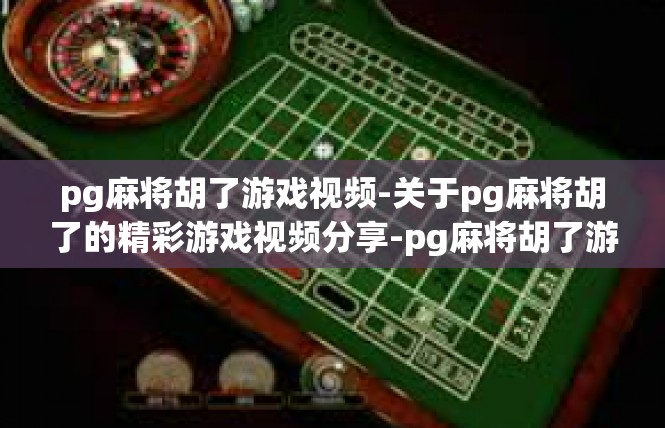 pg麻将胡了游戏视频-关于pg麻将胡了的精彩游戏视频分享-pg麻将胡了游戏视频