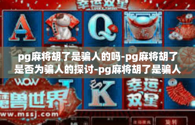 pg麻将胡了是骗人的吗-pg麻将胡了是否为骗人的探讨-pg麻将胡了是骗人的吗