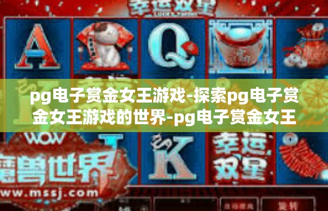 pg电子赏金女王游戏-探索pg电子赏金女王游戏的世界-pg电子赏金女王游戏