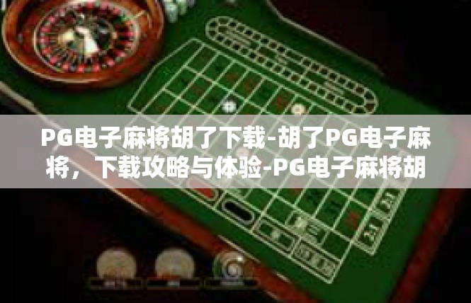PG电子麻将胡了下载-胡了PG电子麻将，下载攻略与体验-PG电子麻将胡了下载