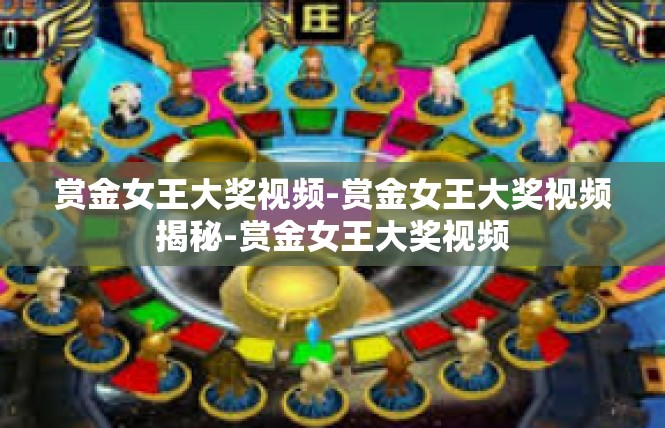 赏金女王大奖视频-赏金女王大奖视频揭秘-赏金女王大奖视频
