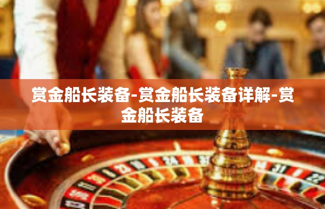 赏金船长装备-赏金船长装备详解-赏金船长装备