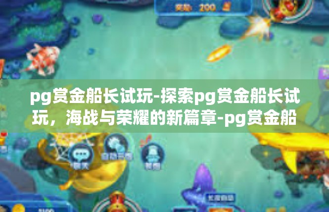 pg赏金船长试玩-探索pg赏金船长试玩，海战与荣耀的新篇章-pg赏金船长试玩