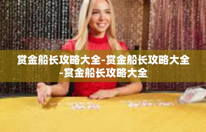 赏金船长攻略大全-赏金船长攻略大全-赏金船长攻略大全