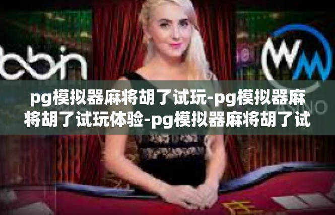 pg模拟器麻将胡了试玩-pg模拟器麻将胡了试玩体验-pg模拟器麻将胡了试玩