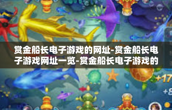 赏金船长电子游戏的网址-赏金船长电子游戏网址一览-赏金船长电子游戏的网址