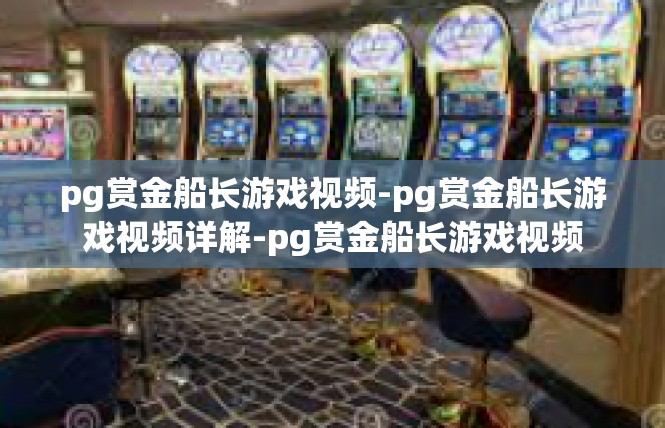 pg赏金船长游戏视频-pg赏金船长游戏视频详解-pg赏金船长游戏视频