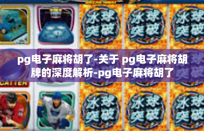 pg电子麻将胡了-关于 pg电子麻将胡牌的深度解析-pg电子麻将胡了