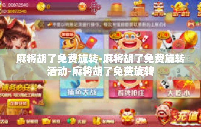 麻将胡了免费旋转-麻将胡了免费旋转活动-麻将胡了免费旋转