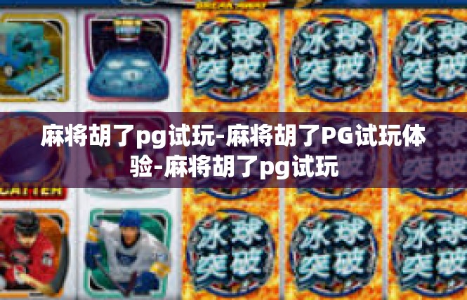 麻将胡了pg试玩-麻将胡了PG试玩体验-麻将胡了pg试玩
