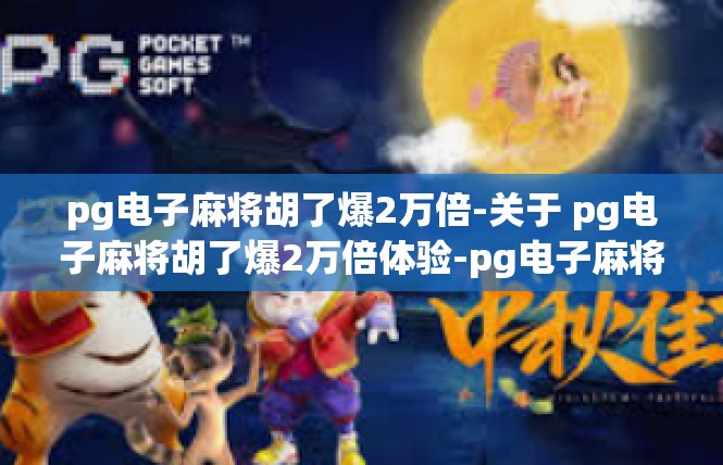 pg电子麻将胡了爆2万倍-关于 pg电子麻将胡了爆2万倍体验-pg电子麻将胡了爆2万倍