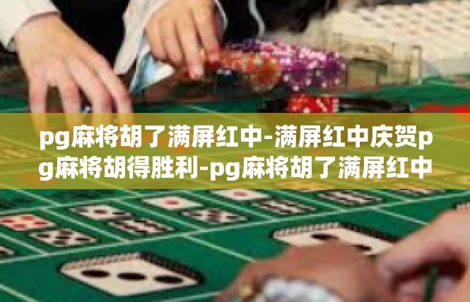 pg麻将胡了满屏红中-满屏红中庆贺pg麻将胡得胜利-pg麻将胡了满屏红中