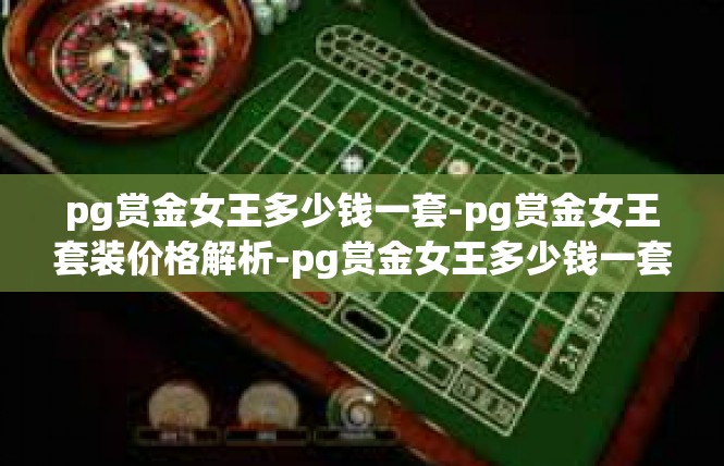 pg赏金女王多少钱一套-pg赏金女王套装价格解析-pg赏金女王多少钱一套