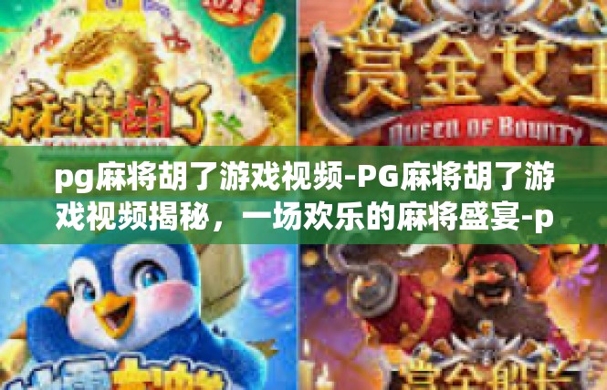 pg麻将胡了游戏视频-PG麻将胡了游戏视频揭秘，一场欢乐的麻将盛宴-pg麻将胡了游戏视频