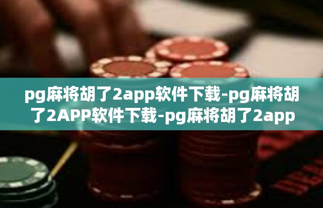 pg麻将胡了2app软件下载-pg麻将胡了2APP软件下载-pg麻将胡了2app软件下载
