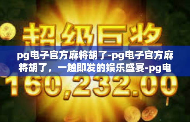 pg电子官方麻将胡了-pg电子官方麻将胡了，一触即发的娱乐盛宴-pg电子官方麻将胡了