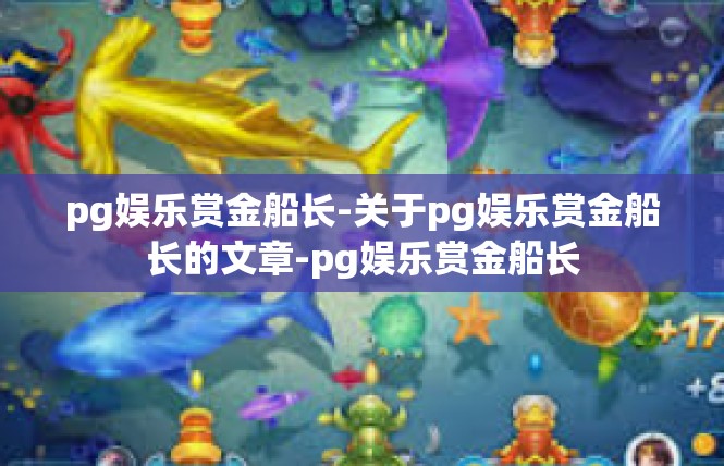 pg娱乐赏金船长-关于pg娱乐赏金船长的文章-pg娱乐赏金船长