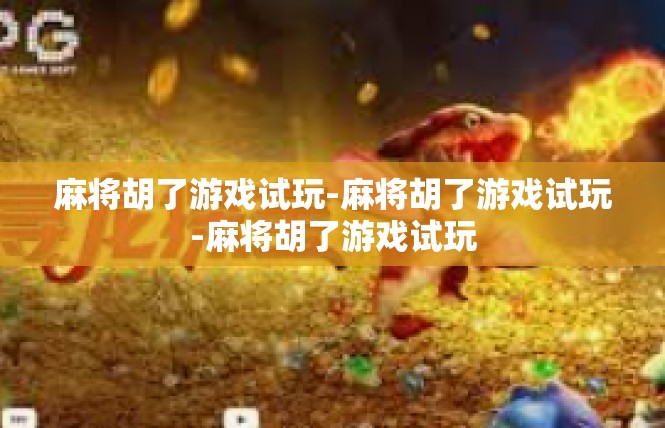 麻将胡了游戏试玩-麻将胡了游戏试玩-麻将胡了游戏试玩