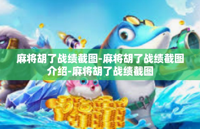 麻将胡了战绩截图-麻将胡了战绩截图介绍-麻将胡了战绩截图