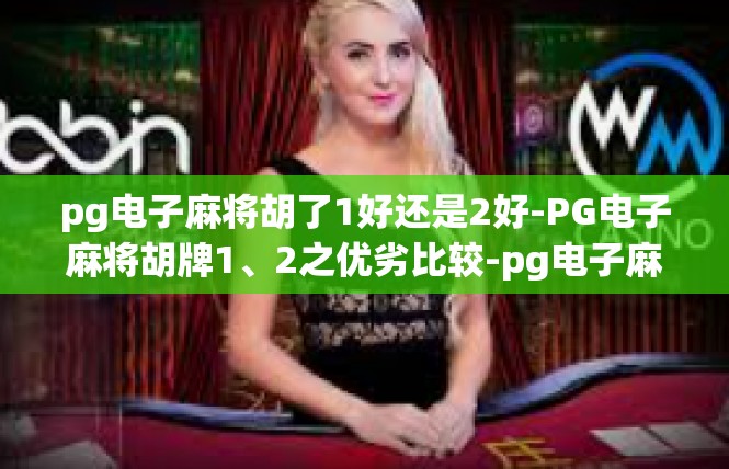 pg电子麻将胡了1好还是2好-PG电子麻将胡牌1、2之优劣比较-pg电子麻将胡了1好还是2好