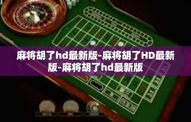 麻将胡了hd最新版-麻将胡了HD最新版-麻将胡了hd最新版