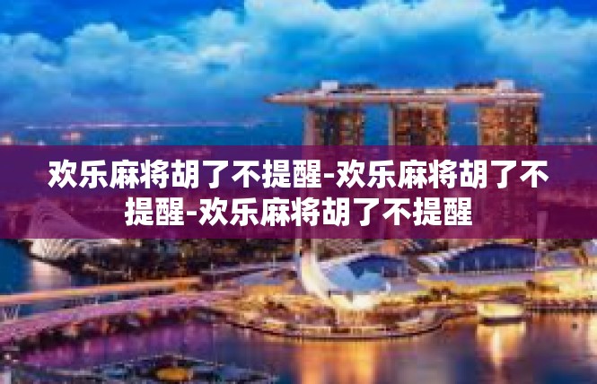 欢乐麻将胡了不提醒-欢乐麻将胡了不提醒-欢乐麻将胡了不提醒
