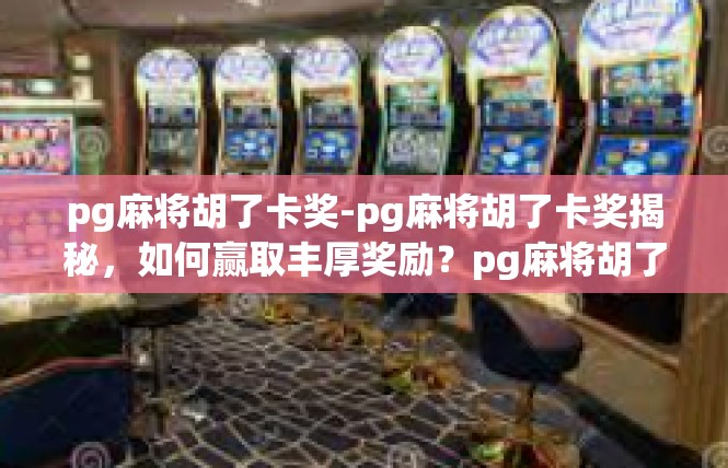 pg麻将胡了卡奖-pg麻将胡了卡奖揭秘，如何赢取丰厚奖励？pg麻将胡了卡奖