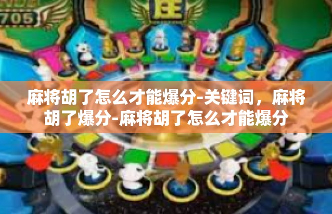 麻将胡了怎么才能爆分-关键词，麻将胡了爆分-麻将胡了怎么才能爆分
