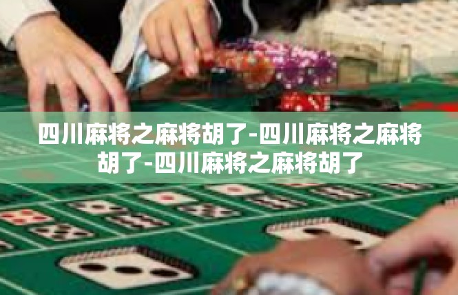 四川麻将之麻将胡了-四川麻将之麻将胡了-四川麻将之麻将胡了
